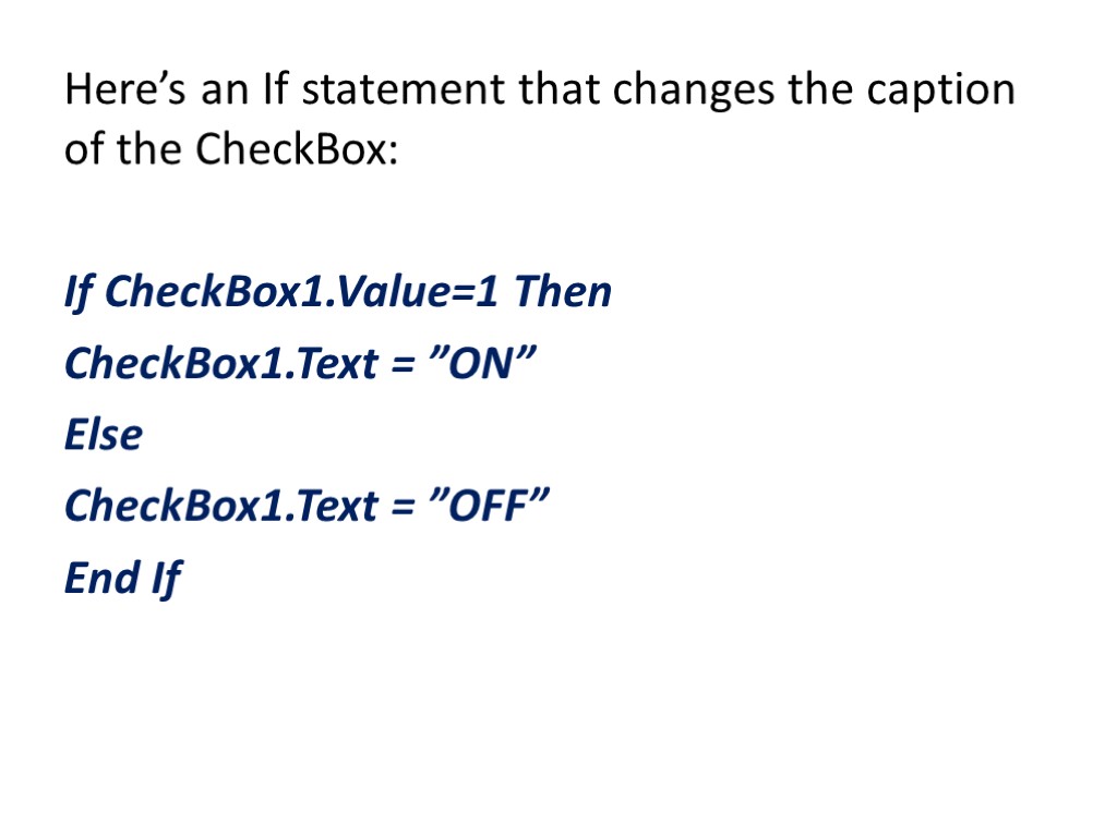Here’s an If statement that changes the caption of the CheckBox: If CheckBox1.Value=1 Then